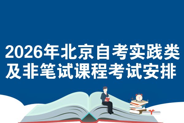 2026年北京自考实践类及非笔试课程考试安排