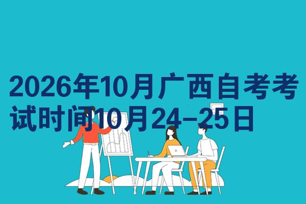 2026年10月广西自考考试时间10月24-25日