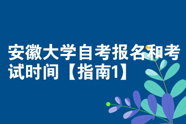 安徽大学自考报名和考试时间【指南1】