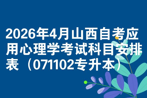 2026年4月山西自考应用心理学考试科目安排表(071102专升本)