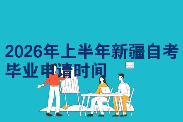 2026年上半年新疆自考毕业申请时间
