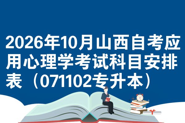 2026年10月山西自考应用心理学考试科目安排表(071102专升本)