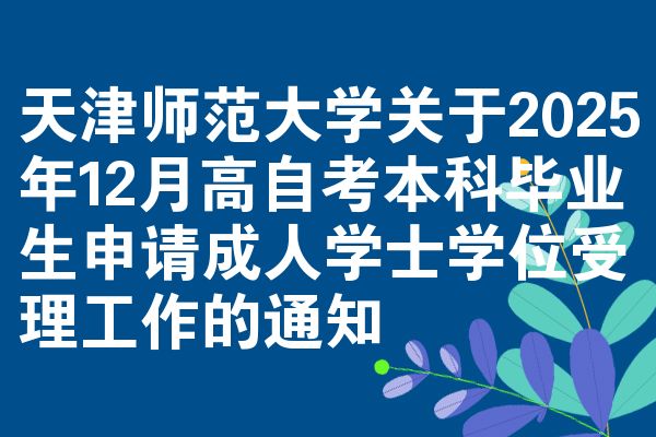 天津师范大学关于2025年12月高自考本科毕业生申请成人学士学位受理工作的通知