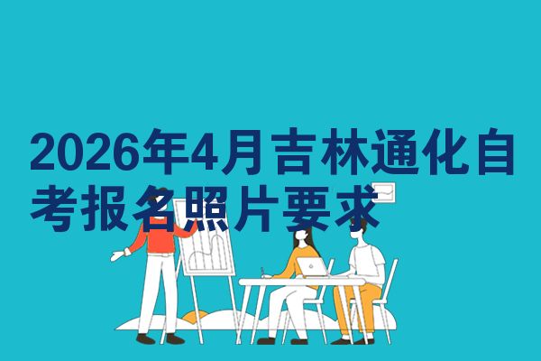 2026年4月吉林通化自考报名照片要求