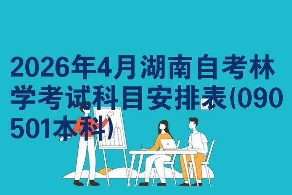 2026年4月湖南自考林学考试科目安排表(090501本科)