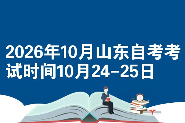 2026年10月山东自考考试时间10月24-25日