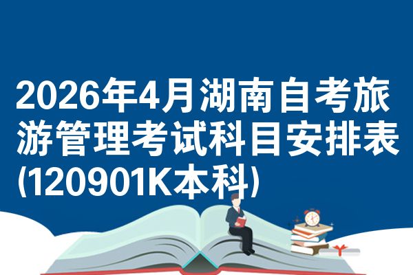2026年4月湖南自考旅游管理考试科目安排表(120901K本科)