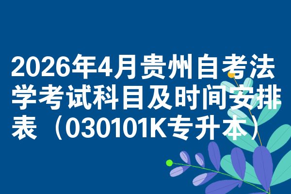 2026年4月贵州自考法学考试科目及时间安排表(030101K专升本)