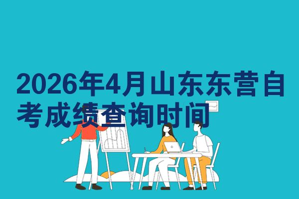 2026年4月山东东营自考成绩查询时间