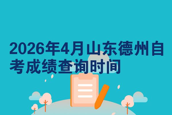 2026年4月山东德州自考成绩查询时间