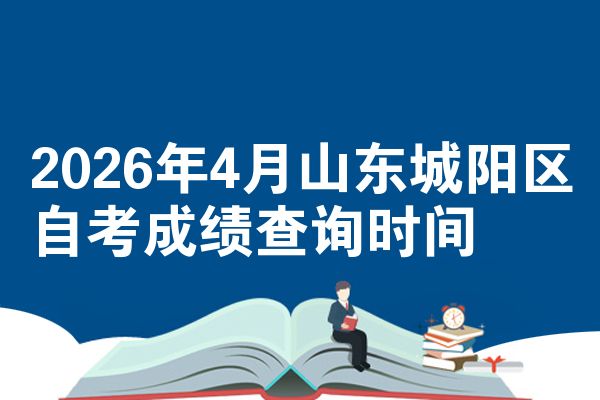 2026年4月山东城阳区自考成绩查询时间