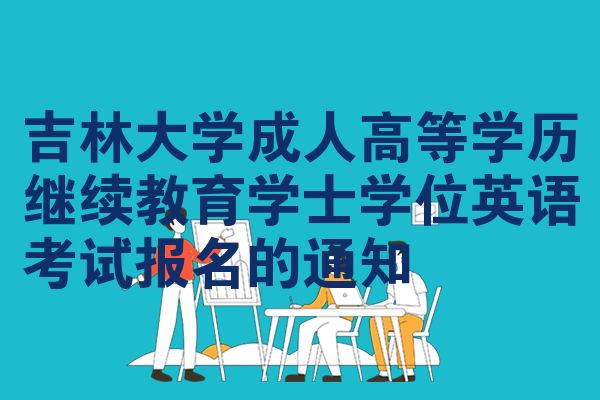 吉林大学成人高等学历继续教育学士学位英语考试报名的通知