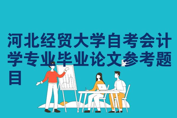 河北经贸大学自考会计学专业毕业论文参考题目