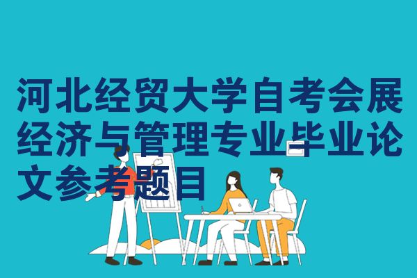 河北经贸大学自考会展经济与管理专业毕业论文参考题目
