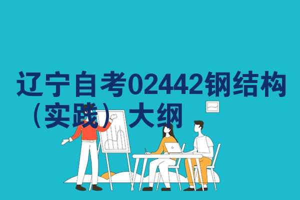 辽宁自考02442钢结构(实践)大纲