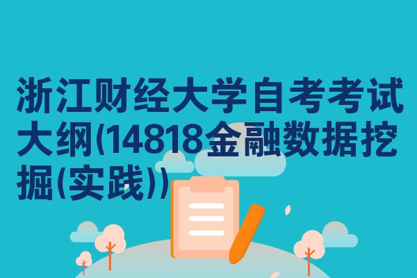 浙江财经大学自考考试大纲(14818金融数据挖掘(实践))