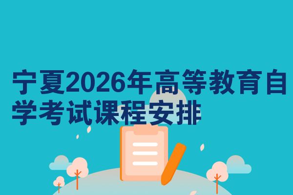 宁夏2026年高等教育自学考试课程安排