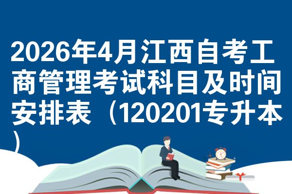 2026年4月江西自考工商管理考试科目及时间安排表(120201专升本)