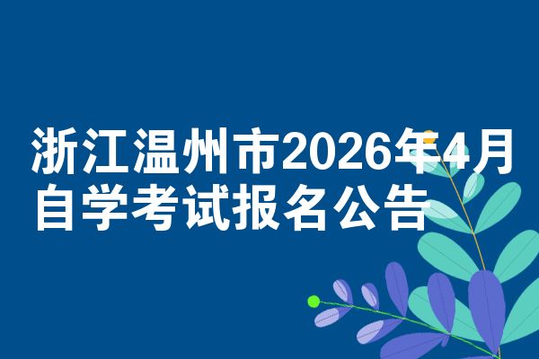 浙江温州市2026年4月自学考试报名公告