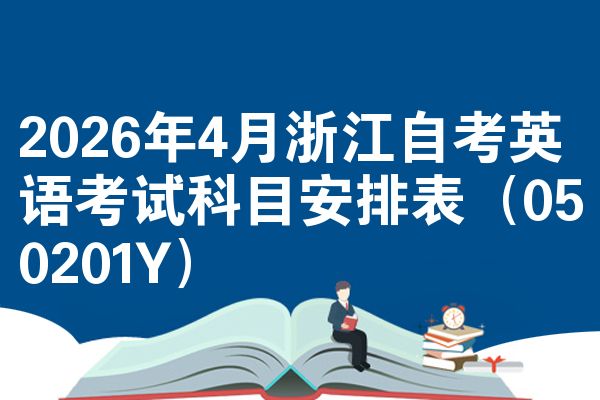2026年4月浙江自考英语考试科目安排表（050201Y）