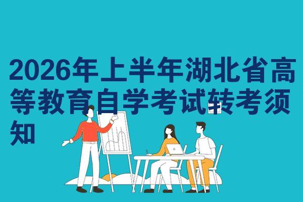 2026年上半年湖北省高等教育自学考试转考须知