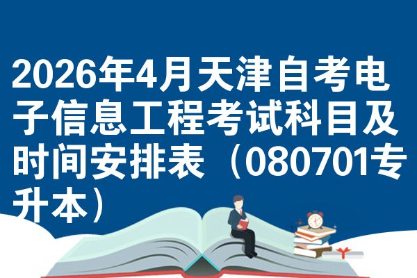 2026年4月天津自考电子信息工程考试科目及时间安排表（080701专升本）