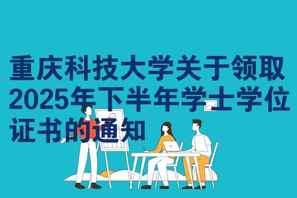 重庆科技大学关于领取2025年下半年学士学位证书的通知