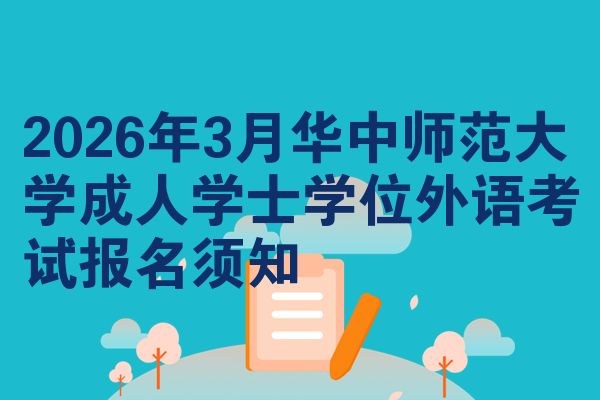 2026年3月华中师范大学成人学士学位外语考试报名须知