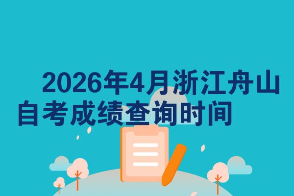 2026年4月浙江舟山自考成绩查询时间