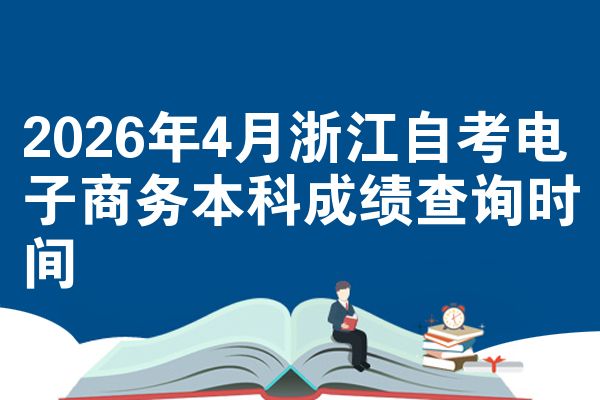 2026年4月浙江自考电子商务本科成绩查询时间