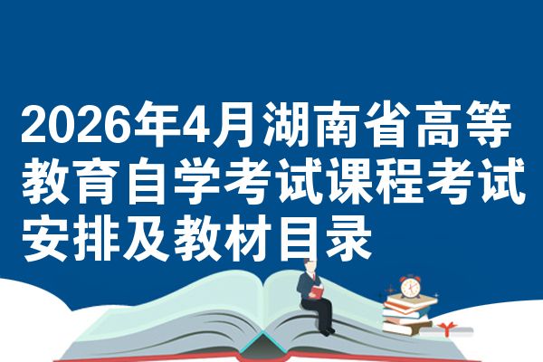 2026年4月湖南省高等教育自学考试课程考试安排及教材目录