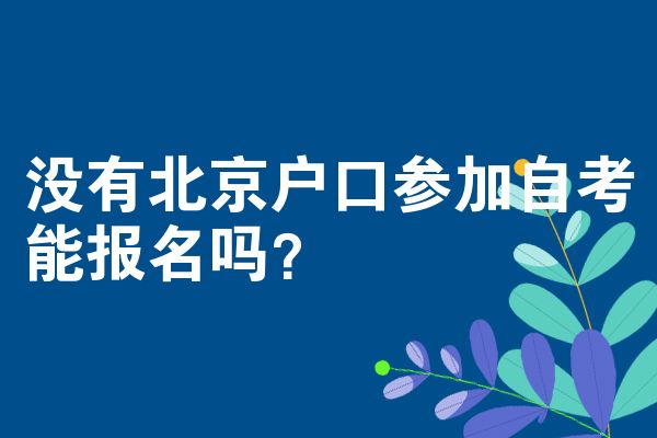 沒(méi)有北京戶口參加自考能報(bào)名嗎？