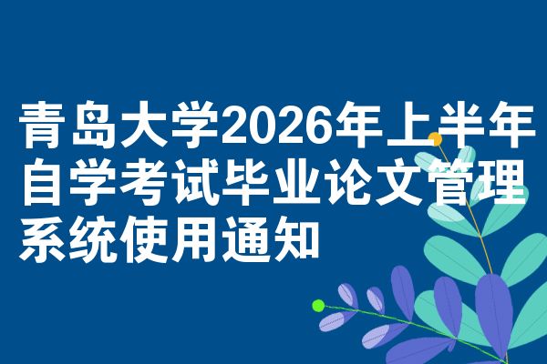 青岛大学2026年上半年自学考试毕业论文管理系统使用通知