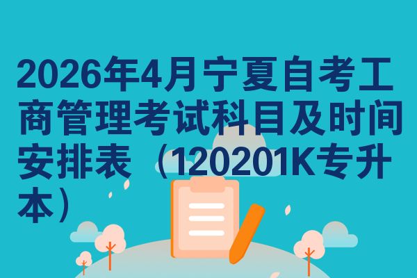 2026年4月宁夏自考工商管理考试科目及时间安排表（120201K专升本）