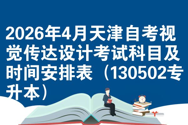2026年4月天津自考视觉传达设计考试科目及时间安排表（130502专升本）