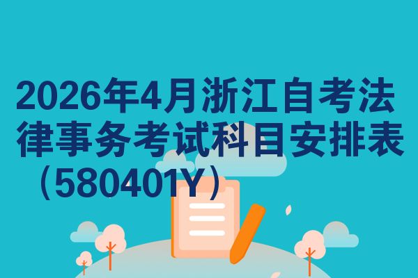 2026年4月浙江自考法律事务考试科目安排表（580401Y）