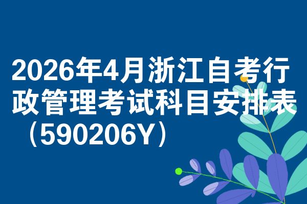 2026年4月浙江自考行政管理考试科目安排表(590206Y)