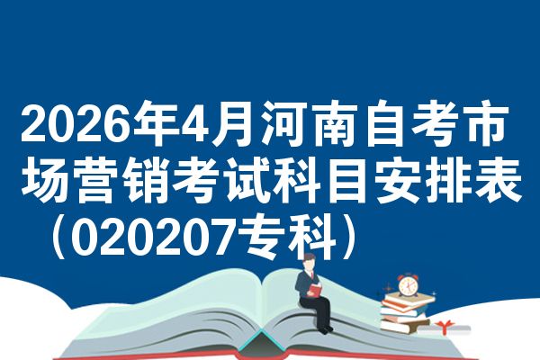 2026年4月河南自考市场营销考试科目安排表(020207专科)