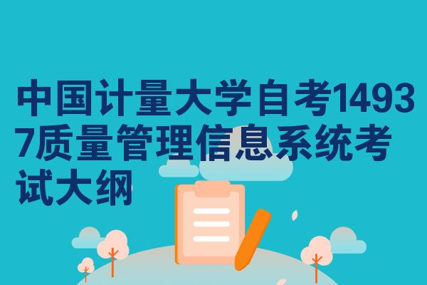 中国计量大学自考14937质量管理信息系统考试大纲