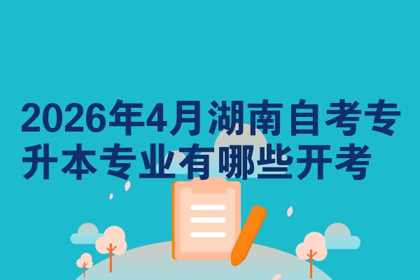 2026年4月湖南自考专升本专业有哪些开考