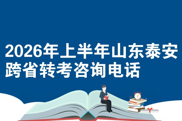 2026年上半年山东泰安跨省转考咨询电话