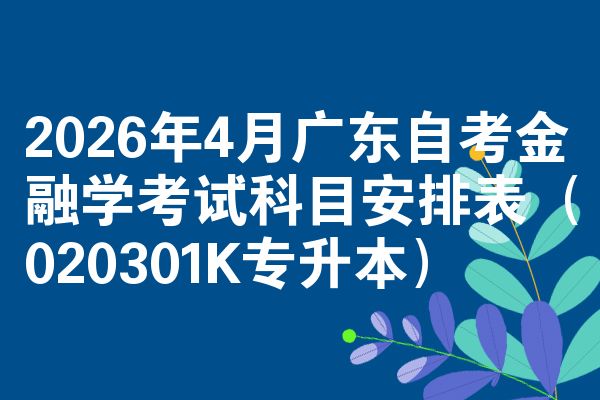 2026年4月广东自考金融学考试科目安排表(020301K专升本)