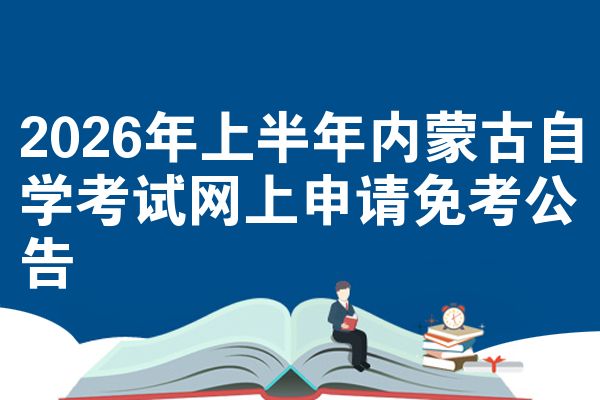 2026年上半年内蒙古自考网上申请免考公告