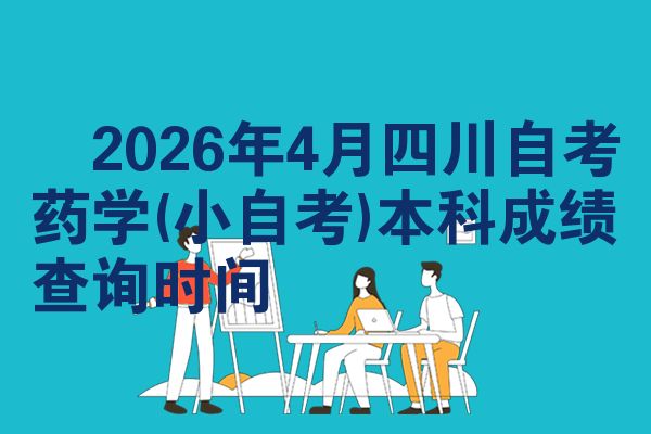 2026年4月四川自考药学(小自考)本科成绩查询时间