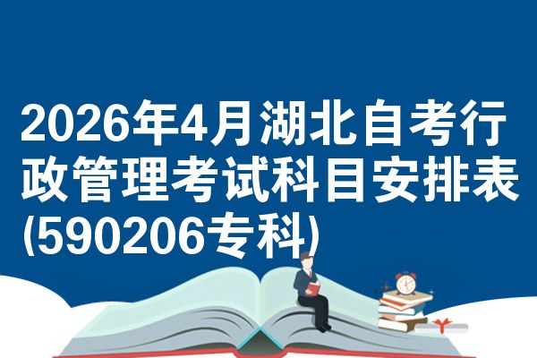 2026年4月湖北自考行政管理考试科目安排表(590206专科)
