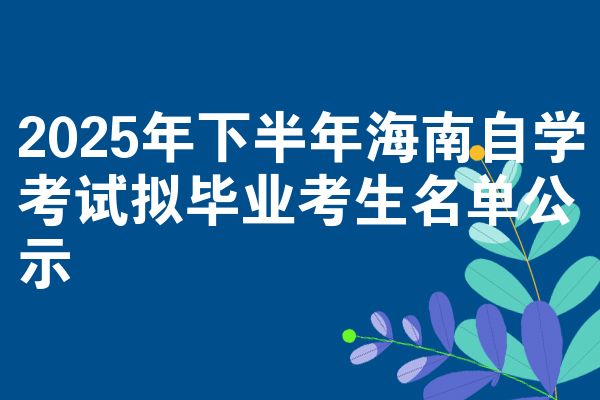 2025年下半年海南自学考试拟毕业考生名单公示