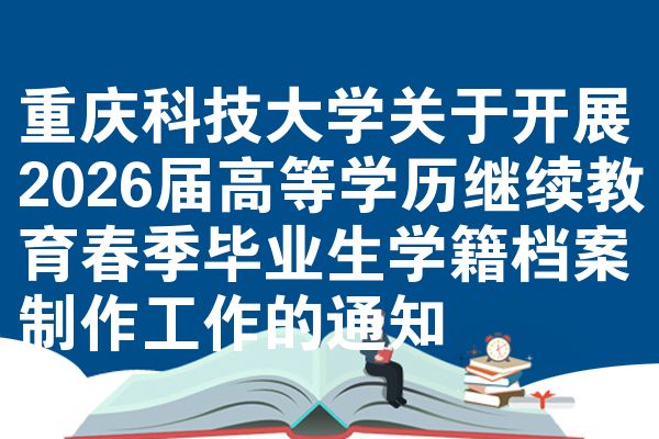 重慶科技大學(xué)關(guān)于開展2026屆高等學(xué)歷繼續(xù)教育春季畢業(yè)生學(xué)籍檔案制作工作的通知
