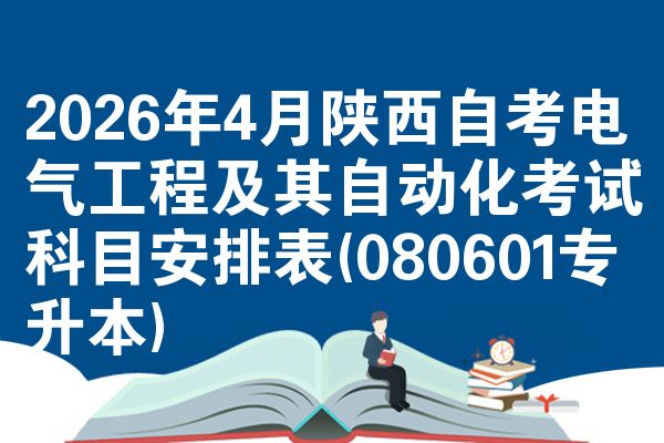 2026年4月陕西自考电气工程及其自动化考试科目安排表(080601专升本)