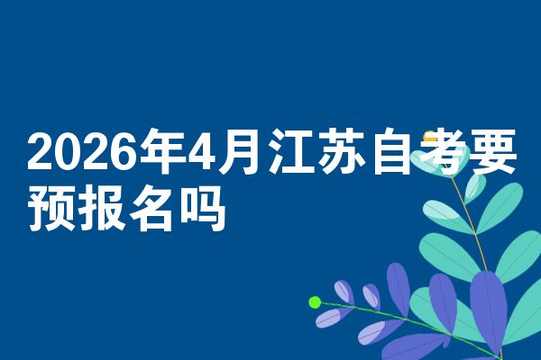 2026年4月江苏自学考试要预报名吗