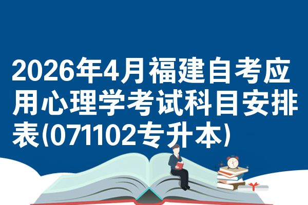 2026年4月福建自考应用心理学考试科目安排表(071102专升本)